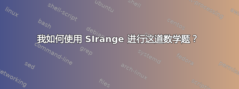 我如何使用 SIrange 进行这道数学题？