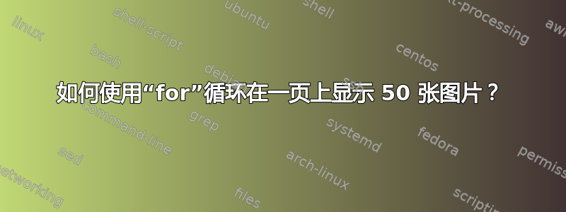 如何使用“for”循环在一页上显示 50 张图片？