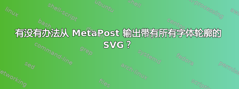 有没有办法从 MetaPost 输出带有所有字体轮廓的 SVG？