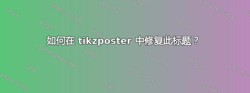 如何在 tikzposter 中修复此标题？