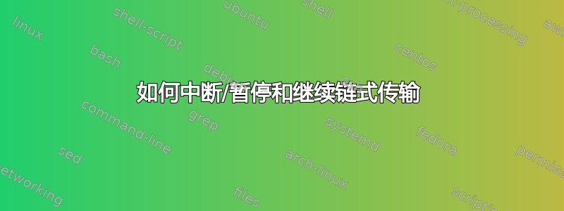 如何中断/暂停和继续链式传输