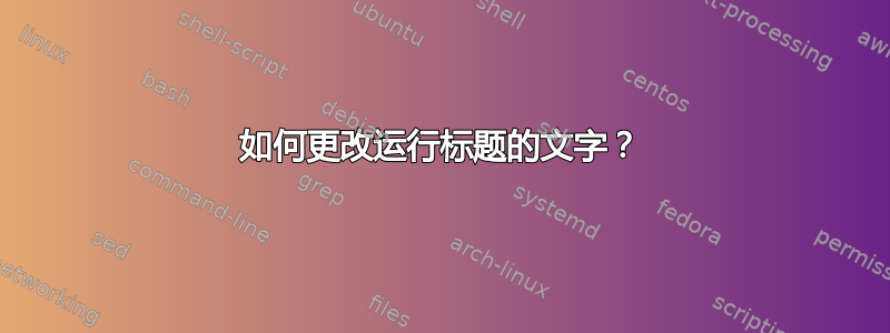 如何更改运行标题的文字？