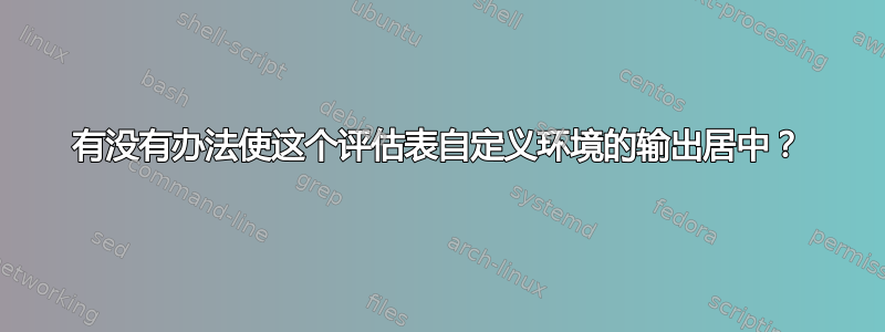 有没有办法使这个评估表自定义环境的输出居中？