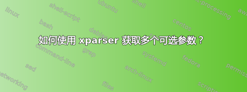 如何使用 xparser 获取多个可选参数？