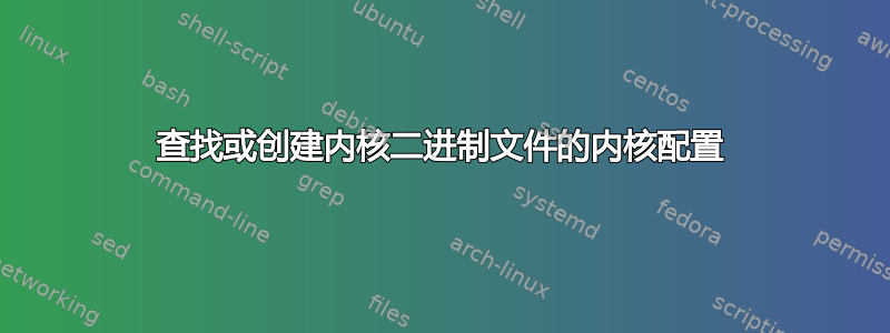 查找或创建内核二进制文件的内核配置