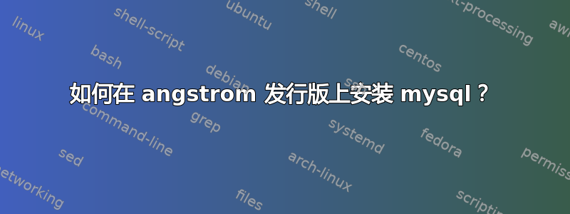 如何在 angstrom 发行版上安装 mysql？