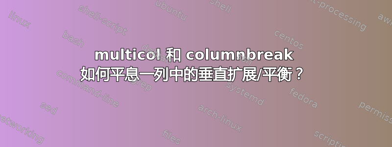 multicol 和 columnbreak 如何平息一列中的垂直扩展/平衡？