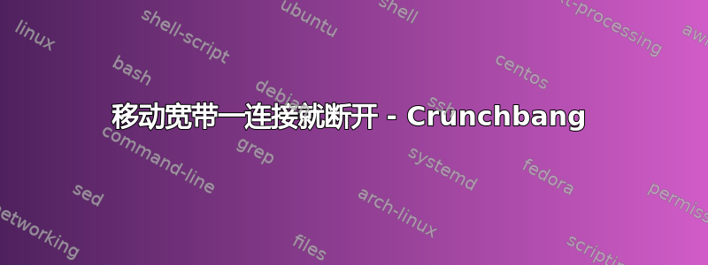 移动宽带一连接就断开 - Crunchbang