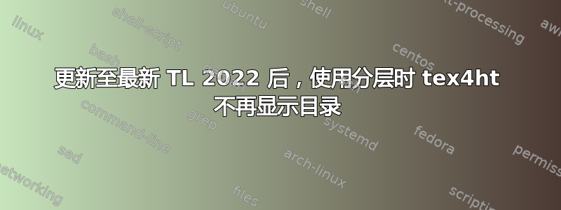 更新至最新 TL 2022 后，使用分层时 tex4ht 不再显示目录