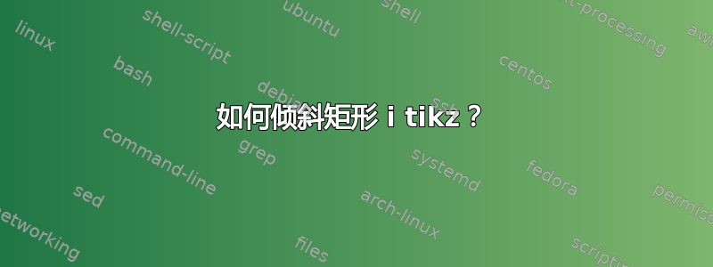 如何倾斜矩形 i tikz？