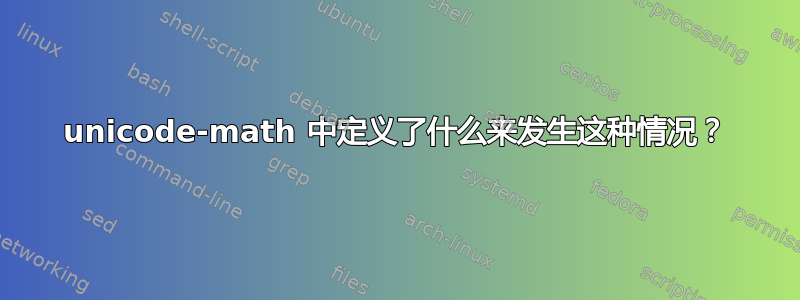 unicode-math 中定义了什么来发生这种情况？