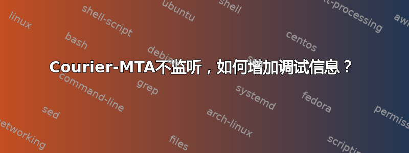 Courier-MTA不监听，如何增加调试信息？