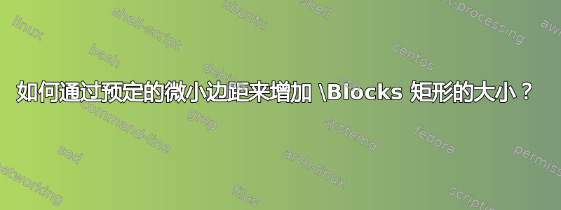 如何通过预定的微小边距来增加 \Blocks 矩形的大小？