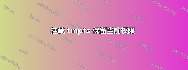 挂载 tmpfs 保留当前权限