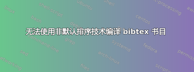 无法使用非默认排序技术编译 bibtex 书目