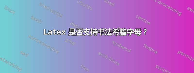 Latex 是否支持书法希腊字母？