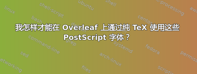 我怎样才能在 Overleaf 上通过纯 TeX 使用这些 PostScript 字体？