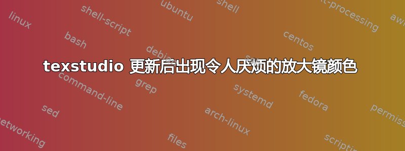 texstudio 更新后出现令人厌烦的放大镜颜色