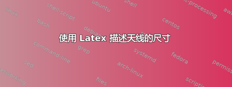 使用 Latex 描述天线的尺寸