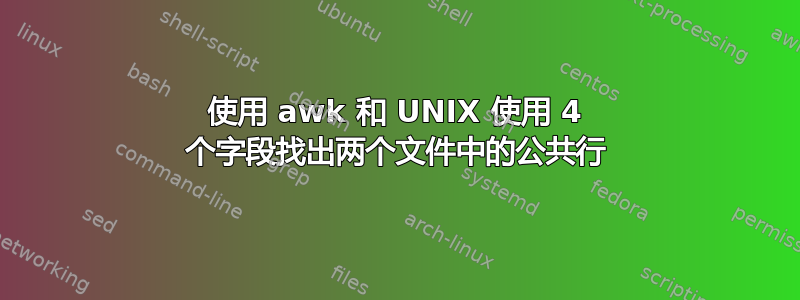 使用 awk 和 UNIX 使用 4 个字段找出两个文件中的公共行