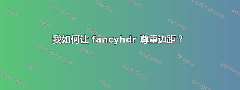 我如何让 fancyhdr 尊重边距？