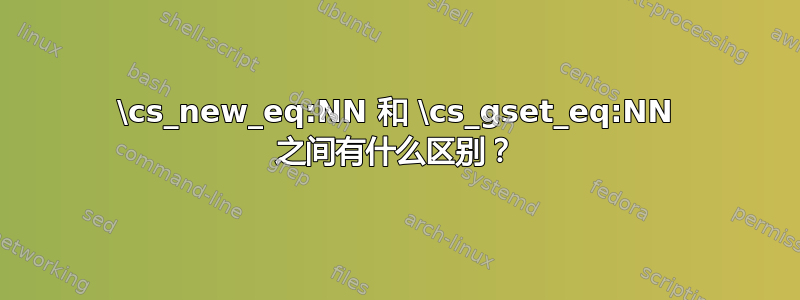 \cs_new_eq:NN 和 \cs_gset_eq:NN 之间有什么区别？