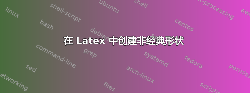 在 Latex 中创建非经典形状