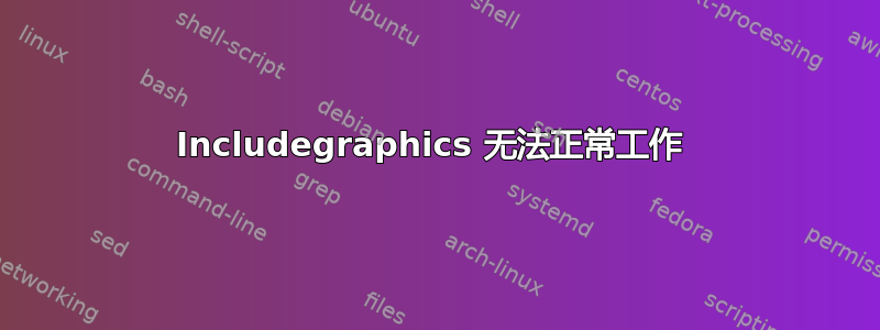 Includegraphics 无法正常工作 