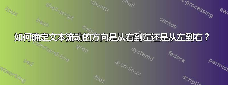 如何确定文本流动的方向是从右到左还是从左到右？