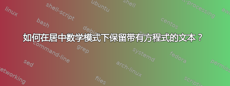 如何在居中数学模式下保留带有方程式的文本？