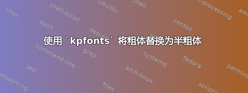 使用 `kpfonts` 将粗体替换为半粗体