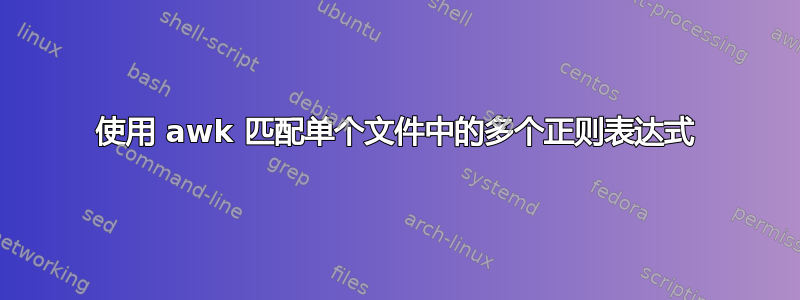 使用 awk 匹配单个文件中的多个正则表达式