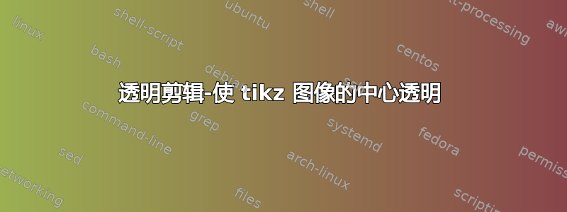 透明剪辑-使 tikz 图像的中心透明