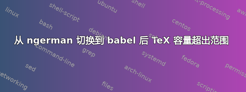 从 ngerman 切换到 babel 后 TeX 容量超出范围