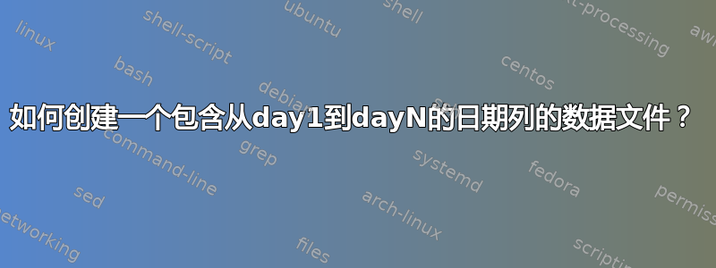 如何创建一个包含从day1到dayN的日期列的数据文件？