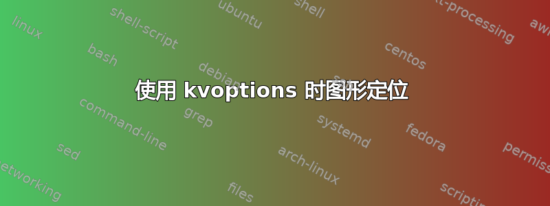 使用 kvoptions 时图形定位