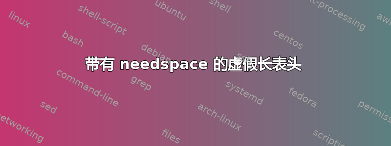 带有 needspace 的虚假长表头