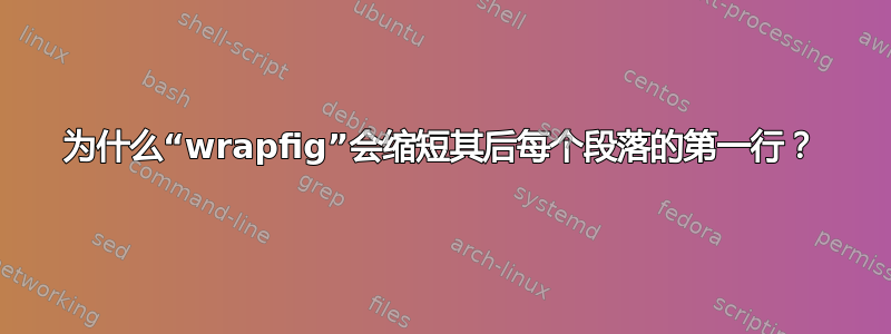 为什么“wrapfig”会缩短其后每个段落的第一行？