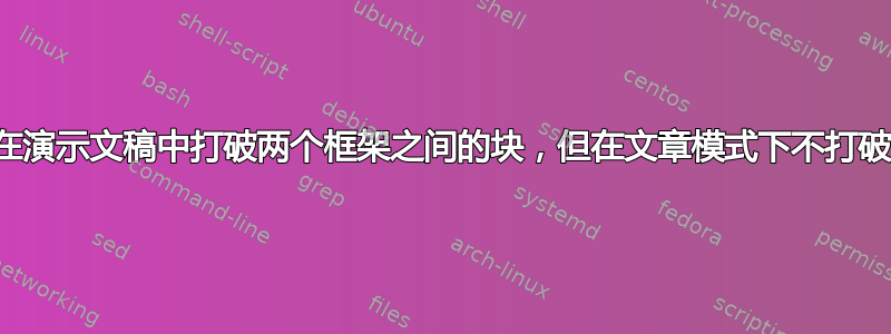 在演示文稿中打破两个框架之间的块，但在文章模式下不打破