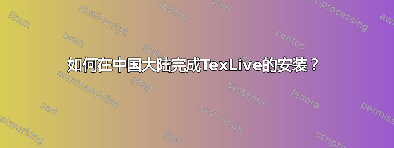 如何在中国大陆完成TexLive的安装？