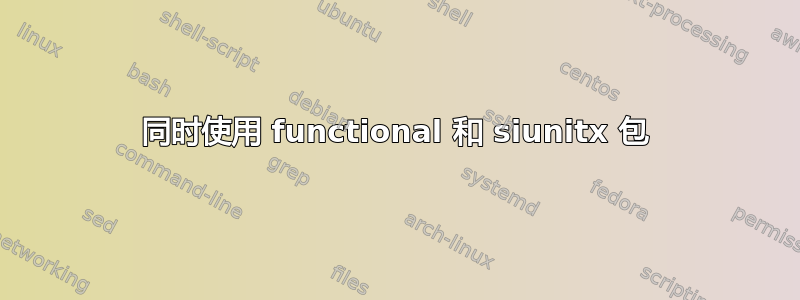 同时使用 functional 和 siunitx 包