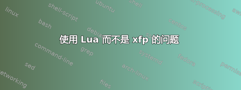 使用 Lua 而不是 xfp 的问题