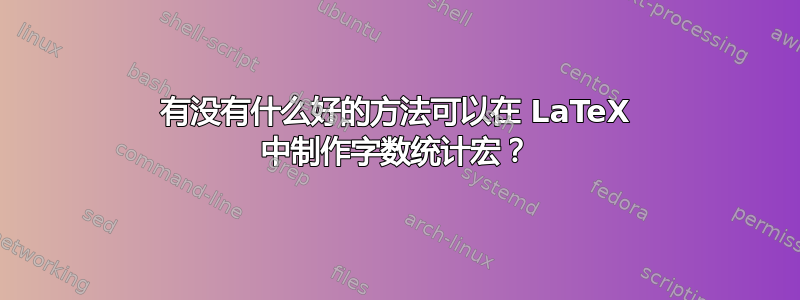 有没有什么好的方法可以在 LaTeX 中制作字数统计宏？