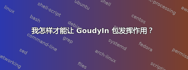 我怎样才能让 GoudyIn 包发挥作用？