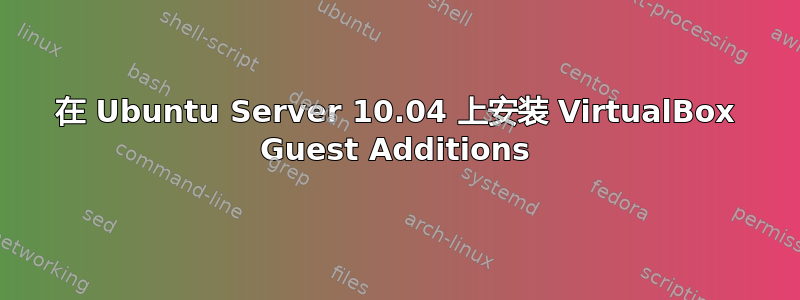 在 Ubuntu Server 10.04 上安装 VirtualBox Guest Additions