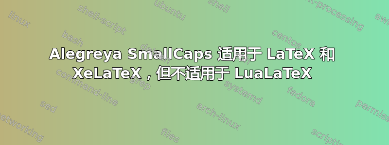 Alegreya SmallCaps 适用于 LaTeX 和 XeLaTeX，但不适用于 LuaLaTeX