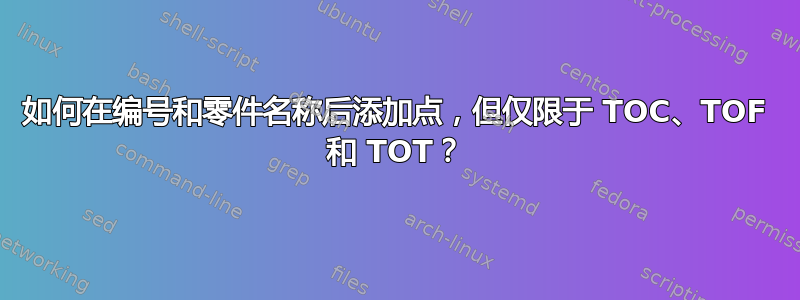 如何在编号和零件名称后添加点，但仅限于 TOC、TOF 和 TOT？