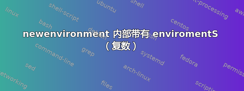 newenvironment 内部带有 enviromentS （复数）