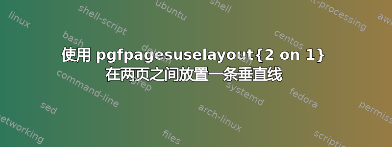 使用 pgfpagesuselayout{2 on 1} 在两页之间放置一条垂直线