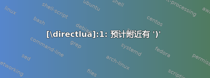 [\directlua]:1: 预计附近有 ')'